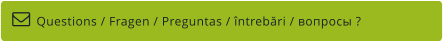 Questions / Fragen / Preguntas / întrebări / вопросы ?  